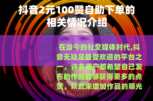 抖音2元100赞自助下单的相关情况介绍