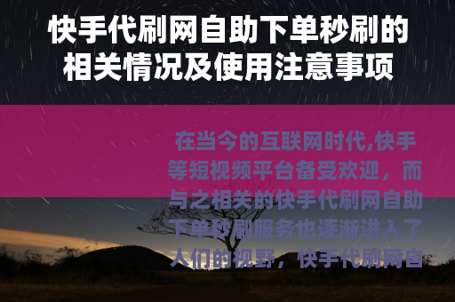 快手代刷网自助下单秒刷的相关情况及使用注意事项