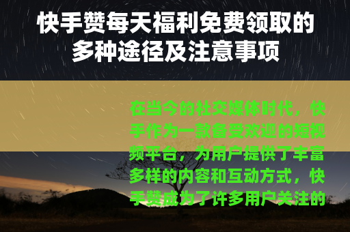 快手赞每天福利免费领取的多种途径及注意事项