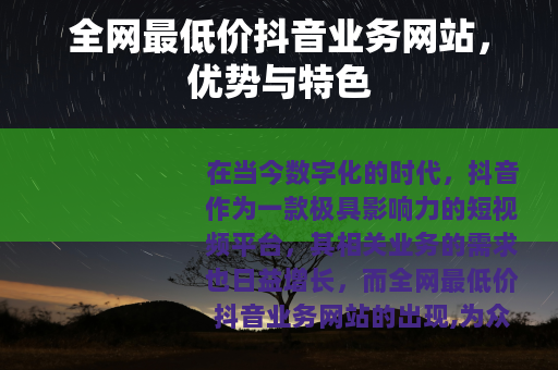 全网最低价抖音业务网站，优势与特色