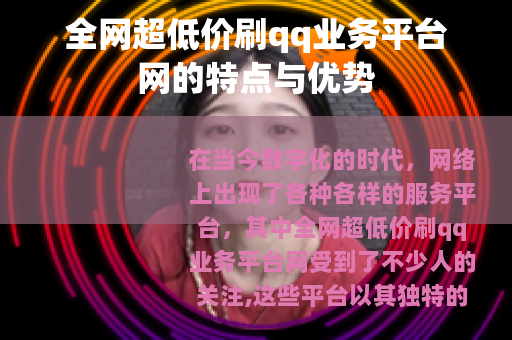 全网超低价刷qq业务平台网的特点与优势
