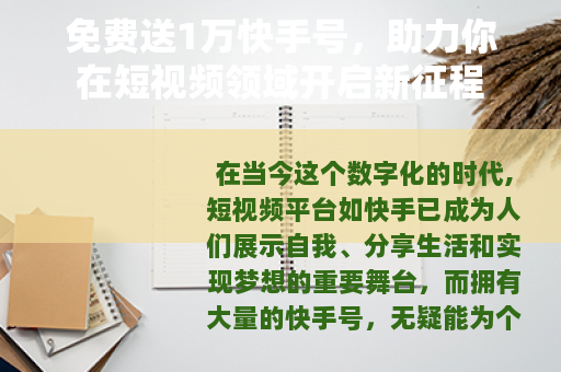 免费送1万快手号，助力你在短视频领域开启新征程