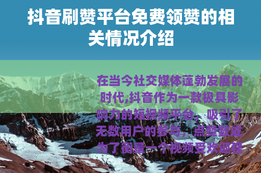 抖音刷赞平台免费领赞的相关情况介绍