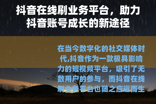 抖音在线刷业务平台，助力抖音账号成长的新途径