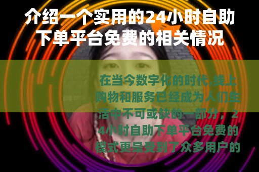 介绍一个实用的24小时自助下单平台免费的相关情况