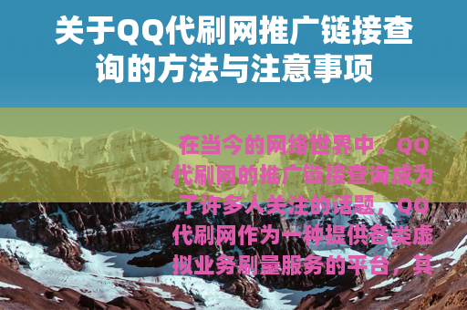关于QQ代刷网推广链接查询的方法与注意事项