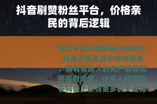 抖音刷赞粉丝平台，价格亲民的背后逻辑