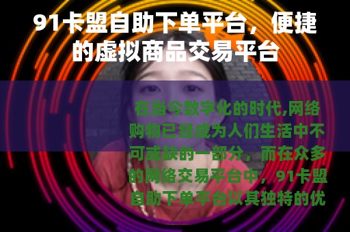 91卡盟自助下单平台，便捷的虚拟商品交易平台