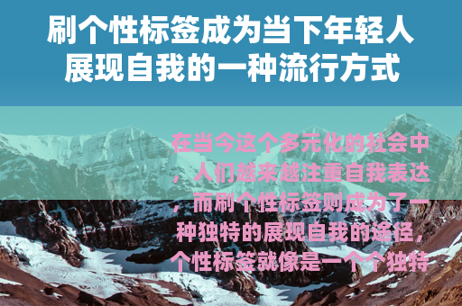 刷个性标签成为当下年轻人展现自我的一种流行方式