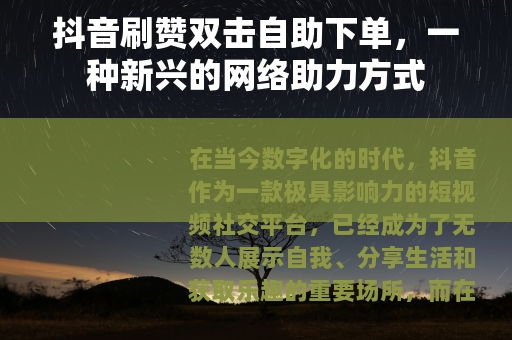 抖音刷赞双击自助下单，一种新兴的网络助力方式