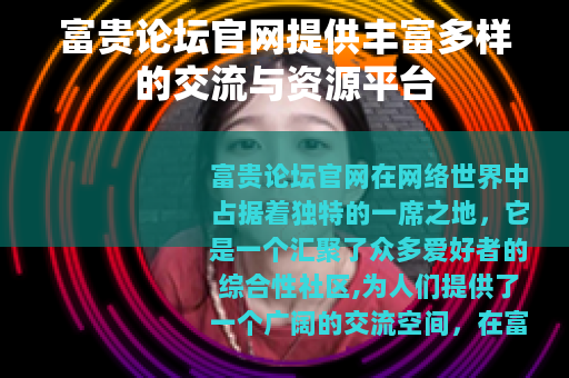 富贵论坛官网提供丰富多样的交流与资源平台