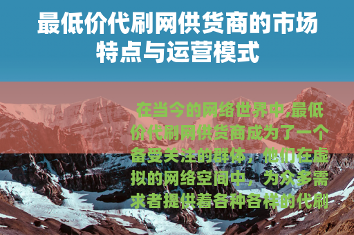 最低价代刷网供货商的市场特点与运营模式
