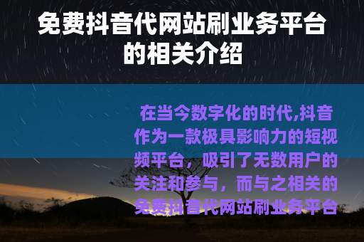 免费抖音代网站刷业务平台的相关介绍