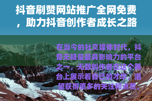 抖音刷赞网站推广全网免费，助力抖音创作者成长之路