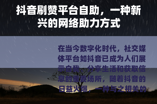 抖音刷赞平台自助，一种新兴的网络助力方式