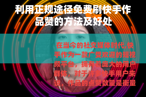 利用正规途径免费刷快手作品赞的方法及好处