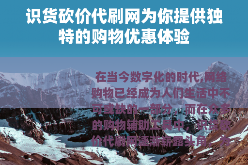 识货砍价代刷网为你提供独特的购物优惠体验