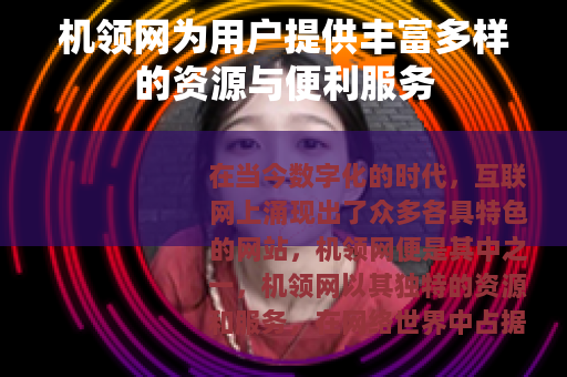 机领网为用户提供丰富多样的资源与便利服务