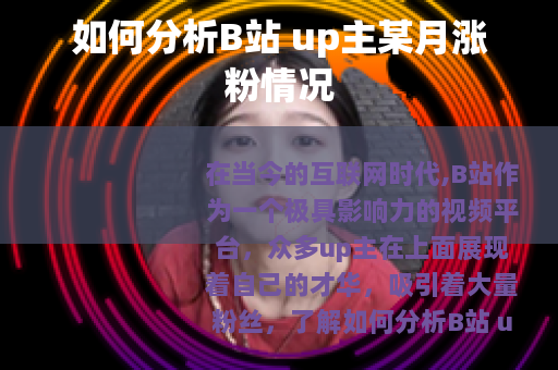 如何分析B站 up主某月涨粉情况
