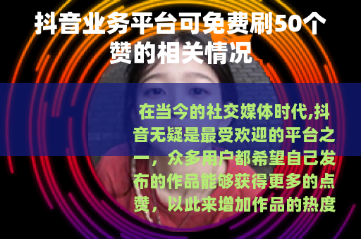 抖音业务平台可免费刷50个赞的相关情况