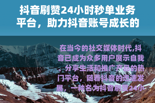 抖音刷赞24小时秒单业务平台，助力抖音账号成长的新途径