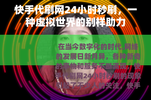 快手代刷网24小时秒刷，一种虚拟世界的别样助力