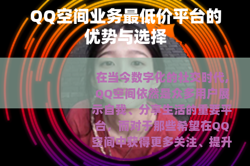QQ空间业务最低价平台的优势与选择