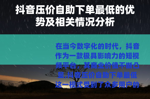 抖音压价自助下单最低的优势及相关情况分析