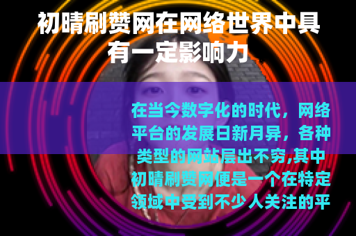 初晴刷赞网在网络世界中具有一定影响力