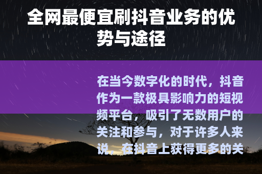 全网最便宜刷抖音业务的优势与途径