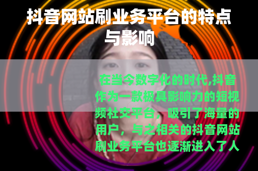 抖音网站刷业务平台的特点与影响