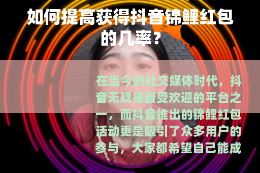 如何提高获得抖音锦鲤红包的几率？