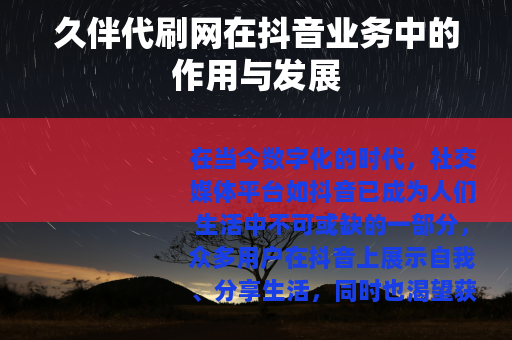 久伴代刷网在抖音业务中的作用与发展