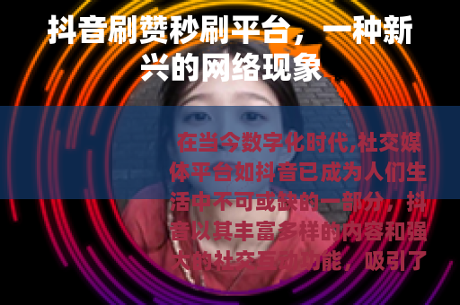 抖音刷赞秒刷平台，一种新兴的网络现象