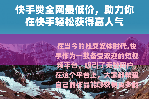 快手赞全网最低价，助力你在快手轻松获得高人气