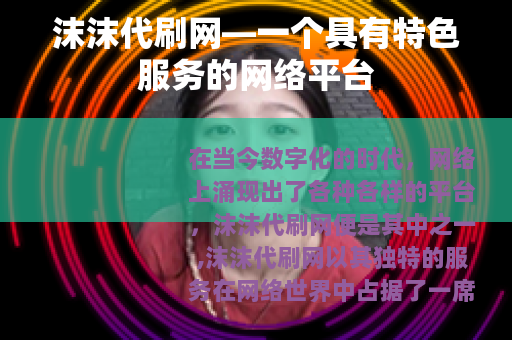 沫沫代刷网—一个具有特色服务的网络平台