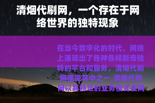 清烟代刷网，一个存在于网络世界的独特现象
