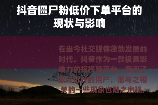 抖音僵尸粉低价下单平台的现状与影响