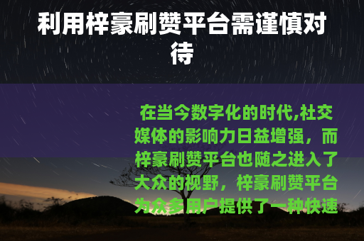 利用梓豪刷赞平台需谨慎对待