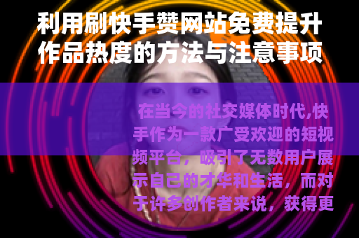 利用刷快手赞网站免费提升作品热度的方法与注意事项