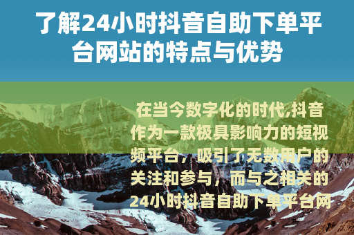 了解24小时抖音自助下单平台网站的特点与优势