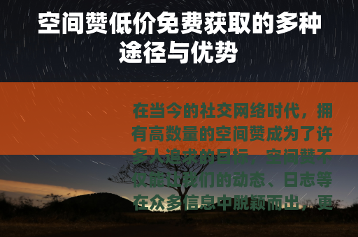空间赞低价免费获取的多种途径与优势
