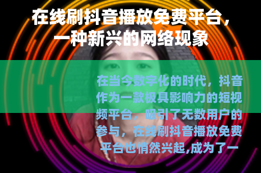 在线刷抖音播放免费平台，一种新兴的网络现象