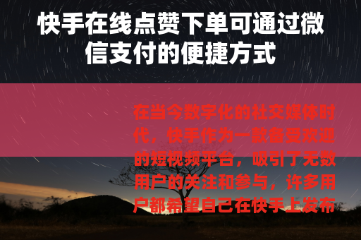 快手在线点赞下单可通过微信支付的便捷方式