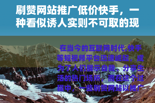 刷赞网站推广低价快手，一种看似诱人实则不可取的现象