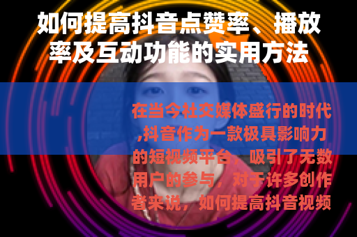 如何提高抖音点赞率、播放率及互动功能的实用方法