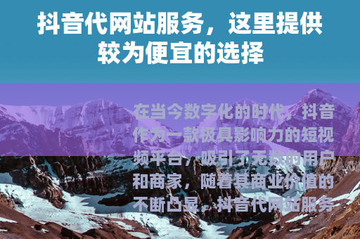 抖音代网站服务，这里提供较为便宜的选择