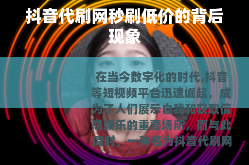 抖音代刷网秒刷低价的背后现象