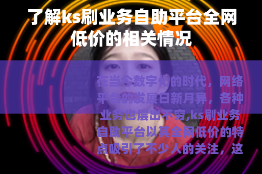 了解ks刷业务自助平台全网低价的相关情况