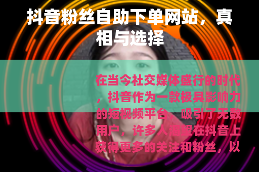 抖音粉丝自助下单网站，真相与选择